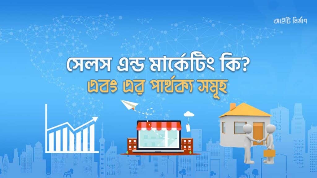 সেলস এন্ড মার্কেটিং কি? সেলস এন্ড মার্কেটিং এর পার্থক্য