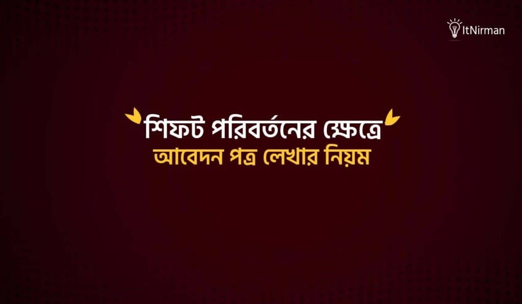 শিফট পরিবর্তনের জন্য আবেদন পত্র লেখার নিয়ম
